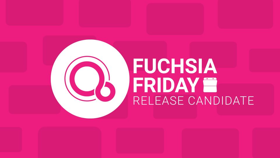 Fuchsia Friday Release Candidate